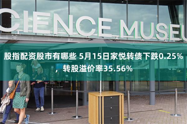 股指配资股市有哪些 5月15日家悦转债下跌0.25%，转股溢价率35.56%