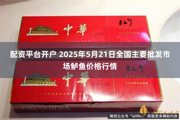 配资平台开户 2025年5月21日全国主要批发市场鲈鱼价格行情