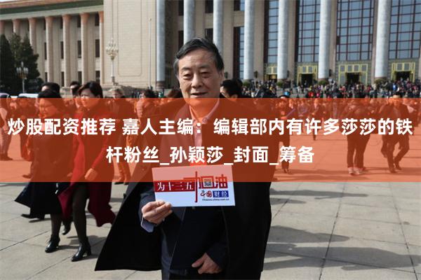 炒股配资推荐 嘉人主编：编辑部内有许多莎莎的铁杆粉丝_孙颖莎_封面_筹备