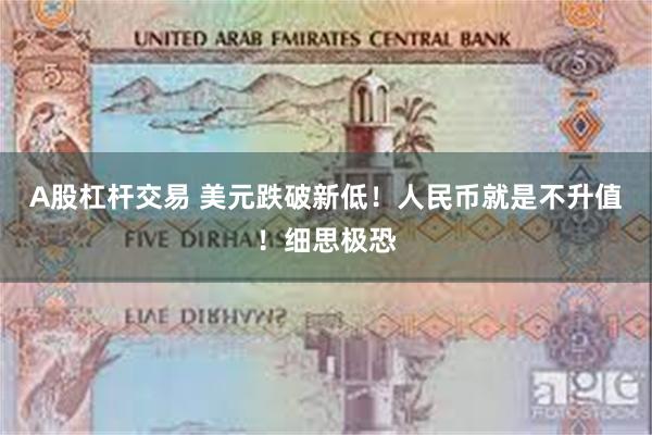 A股杠杆交易 美元跌破新低！人民币就是不升值！细思极恐