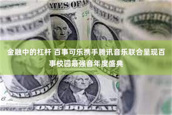 金融中的杠杆 百事可乐携手腾讯音乐联合呈现百事校园最强音年度盛典