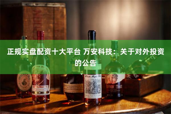 正规实盘配资十大平台 万安科技:关于对外投资的公告